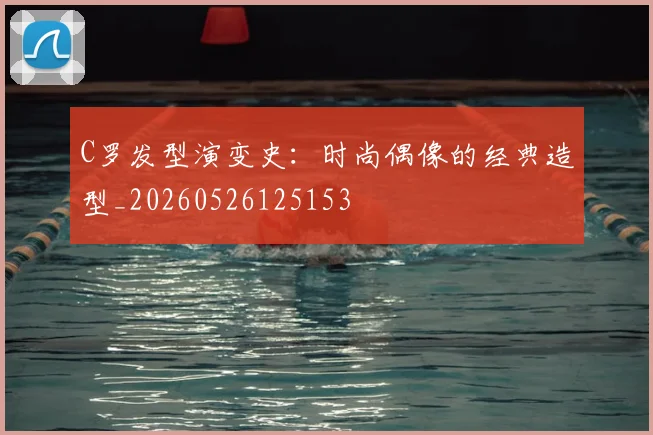 C罗发型演变史:时尚偶像的经典造型_20260526125153